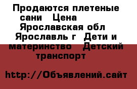 Продаются плетеные сани › Цена ­ 2 500 - Ярославская обл., Ярославль г. Дети и материнство » Детский транспорт   